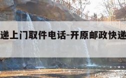 邮政快递上门取件电话-开原邮政快递上门取件电话
