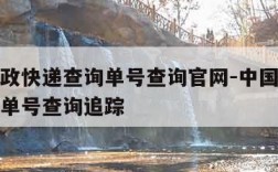 中国邮政快递查询单号查询官网-中国邮政快递查询单号查询追踪