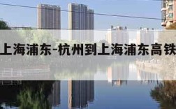 杭州到上海浦东-杭州到上海浦东高铁到哪个站
