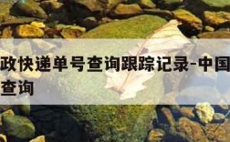 中国邮政快递单号查询跟踪记录-中国邮政快递追踪查询