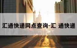 汇通快递网点查询-汇 通快递