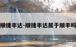 顺捷丰达-顺捷丰达属于顺丰吗