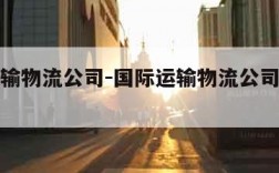 国际运输物流公司-国际运输物流公司的成本有哪些