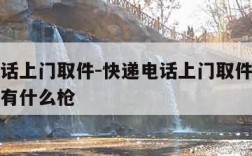快递电话上门取件-快递电话上门取件电话八路军都有什么枪