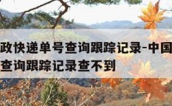 中国邮政快递单号查询跟踪记录-中国邮政快递单号查询跟踪记录查不到