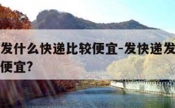 发快递发什么快递比较便宜-发快递发什么快递比较便宜?