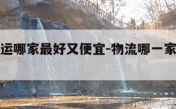 物流快运哪家最好又便宜-物流哪一家比较便宜