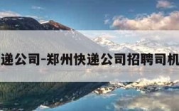 郑州快递公司-郑州快递公司招聘司机可靠吗