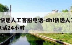 dhl快递人工客服电话-dhl快递人工客服电话24小时