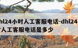 dhl24小时人工客服电话-dhl24小时人工客服电话是多少