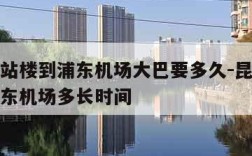 昆山航站楼到浦东机场大巴要多久-昆山航站楼到浦东机场多长时间