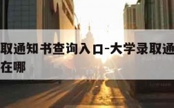 大学录取通知书查询入口-大学录取通知书查询入口在哪