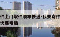 我要寄件上门取件顺丰快递-我要寄件上门取件顺丰快递电话
