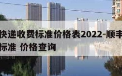 顺丰快递收费标准价格表2022-顺丰快递收费标准 价格查询