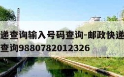 邮政快递查询输入号码查询-邮政快递查询输入号码查询9880782012326