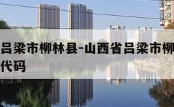 山西省吕梁市柳林县-山西省吕梁市柳林县行政区划代码