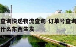 订单号查询快递物流查询-订单号查询快递物流查询什么东西生发